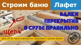 Строим баню 45м2 из лафета. День 24-34. Балки перекрытия. Сращивание лафета. Все по уму