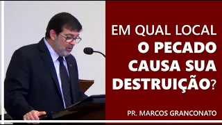 Em qual local o pecado causa sua destruição? - Pr. Marcos Granconato