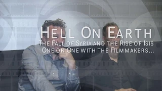 "Hell On Earth: The Fall of Syria and the Rise of Isis" Interview with the Filmmakers