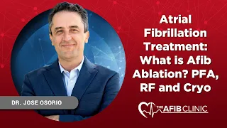 Atrial Fibrillation Treatment: What is Afib Ablation? PFA, RF and Cryo | Dr Jose Osorio