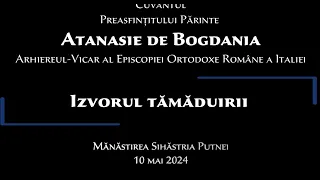 PS Atanasie de Bogdania - Izvorul Tămăduirii - 10 mai 2024