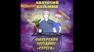 "Имперский звездолёт "Серёга". 3 книга серии "Звездолёт"Серёга" Автор и исполнитель Анатолий Казьмин