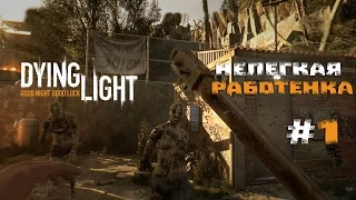 Прохождение Dying Light #1 - Нелегкая работенка