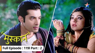 EP-119 Part 2 | Muskaan | Kya Muskaan ko bacha payega Raunak? | मुस्कान    #starbharat