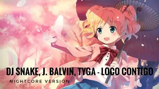 Nightcore - DJ Snake, J. Balvin, Tyga - Loco Contigo