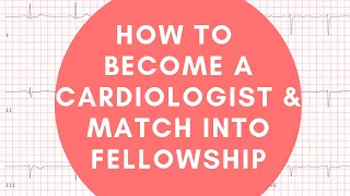 How To Become a Cardiologist (and match into cardiology fellowship)