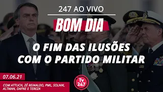 Bom dia 247: o fim das ilusões com o Partido Militar (7.6.21)