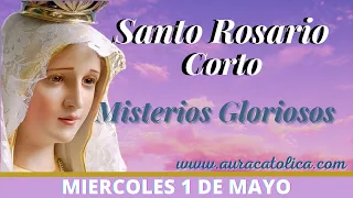 Santo Rosario Corto de hoy Miércoles 1 de Mayo  Misterios Gloriosos Rosario a la Virgen María