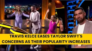 Travis Kelce Eases Taylor Swift's Concerns As Their Popularity Increases