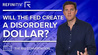 Will The Fed Create A Disorderly Dollar? | The Big Conversation | Refinitiv
