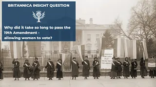 Britannica Insights: Why did it take so long to pass the 19th Amendment - allowing women to vote?