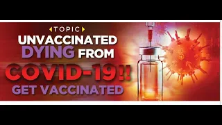 UNVACCINATED DYING FROM COVID-19; GET VACCINATED