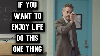 If You Want to Enjoy Life Do This One Thing | Jordan Peterson