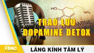 Trào lưu Dopamine Detox - cai nghiện chất kích thích cho não bộ | Lăng kính tâm lý | FBNC Podcast