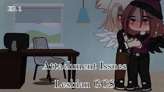 Attachment Issues Ep. 1|| Lesbian Gacha Club Series || Read Desc.