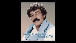 Ömer İnce Ft. Müslüm Gürses - Haberimiz Yok