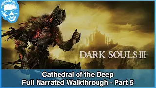 Cathedral of the Deep - Full Narrated Walkthrough Part 5 - Dark Souls III [4k]