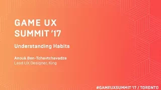 Game UX Summit ’17 | Anouk Ben-Tchavtchavadze King | Understanding Habits