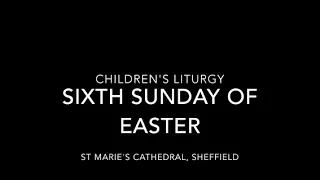 Children's Liturgy / 6th Sunday of Easter / 17th May 2020