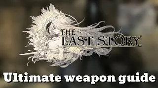 The Last Story - Ultimate Weapon Guide