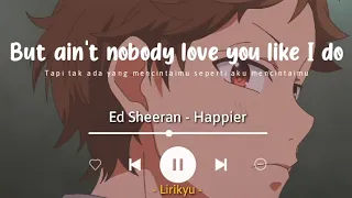 Happier - Ed Sheeran (Lyrics Terjemahan) 'Cause baby you look happier...