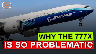 Why The Boeing 777X is so PROBLEMATIC For Boeing