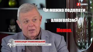 Чи можна подолати алкоголізм? Можна // Олександр Трамбовецький