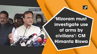 ‘Mizoram must investigate use of arms by civilians’: CM Himanta Biswa I Assam News