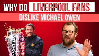 Why Do Liverpool Fans Dislike Michael Owen?