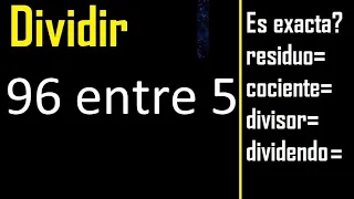 Dividir 96 entre 5 , residuo , es exacta o inexacta la division , cociente dividendo divisor ?