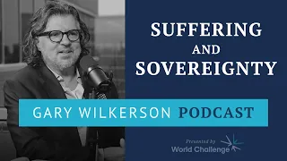 Suffering and the Sovereignty of God - Gary Wilkerson Podcast - 064