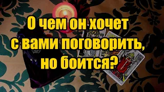 💥О чем он хочет с вами поговорить, но боится?🥺😒💔 #таросегодня