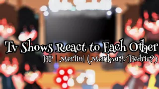 Tv Shows React to Each Other (Part 2/4 | HP | Merlin | (Merthur?/Hedric?) | Enjoy?)