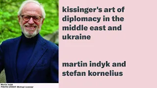 Martin Indyk: Kissinger's Art of Diplomacy in the Middle East and Ukraine