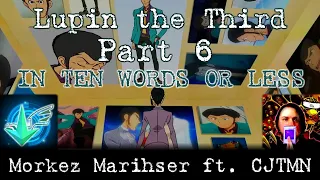 Lupin the Third Part 6 (In Ten Words Or Less) -- Morkez Marihser ft. CJTMN