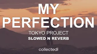 Tokyo Project - My Perfection (slowed n reverb)