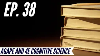 Ep. 38 - Awakening from the Meaning Crisis - Agape and 4E Cognitive Science