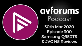 AVForums Podcast 30/03/2020: Samsung Q950TS 8K QLED TV and JVC N5 4K Projector reviews and more...