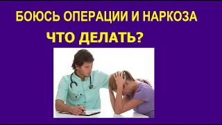 "Боюсь операции и наркоза" - Что делать?