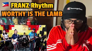 FRANZ Rhythm 🇵🇭- WORTHY IS THE LAMB_(Hillsong) COVER | REACTION!!!