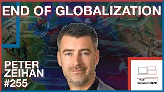 #255 | Peter Zeihan: The Collapse of Globalization and America's Retreat - The Realignment Podcast