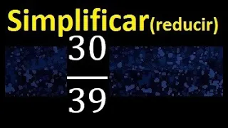 simplificar 30/39 , reducir fracciones a su minima expresion