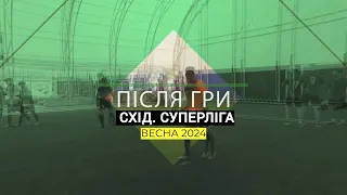 Після Гри I Схід I Суперліга I 5 тур I Огляд Туру I Весна 2024