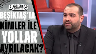 Beşiktaş'ta Kimler İle Yollar Ayrılacak? Sercan Dikme'den Flaş Açıklamalar