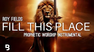 Prophetic Worship Music - Fill This Place Intercession Prayer Instrumental | Roy Fields
