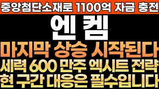 [엔켐 주가전망]중앙첨단소재로 1100억 자금 충전!! 마지막 상승 시작된다!! 세력 600만주 엑시트 전략!! 현구간 대응은 필수 입니다!! 최프로