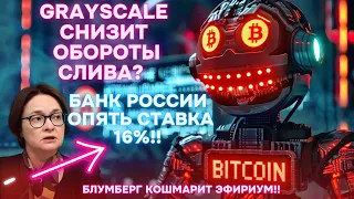 БИТКОИН ETF: Grayscale СНИЗИТ ОБОРОТЫ СЛИВА? БАНК РОССИИ ОПЯТЬ СТАВКА 16%! БЛУМБЕРГ КОШМАРИТ ЭФИРИУМ