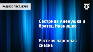 Русская народная сказка "Сестрица Аленушка и братец Иванушка". Читает Н.Литвинов