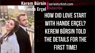 How did love start with Hande Erçel? Kerem Bürsin told the details for the first time!