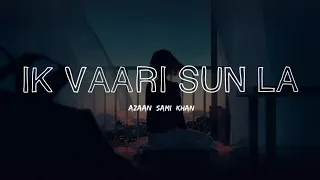 Ik Vari Sun Le - Lyrics | Azaan Sami Khan | Dum Mastam | Imran Ashraf | Amar Khan | Abbi Lyrics